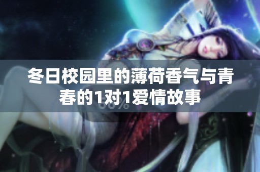 冬日校园里的薄荷香气与青春的1对1爱情故事
