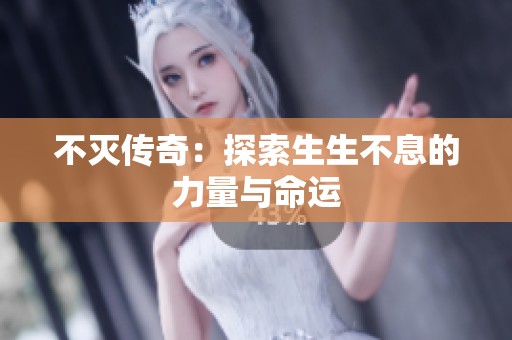 不灭传奇：探索生生不息的力量与命运