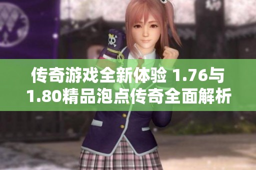 传奇游戏全新体验 1.76与1.80精品泡点传奇全面解析
