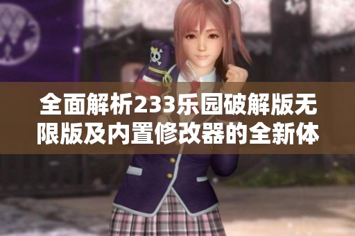 全面解析233乐园破解版无限版及内置修改器的全新体验