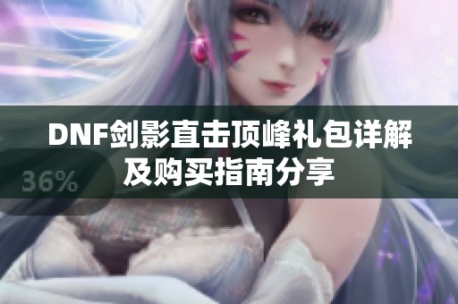 DNF剑影直击顶峰礼包详解及购买指南分享