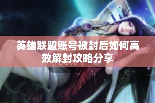 英雄联盟账号被封后如何高效解封攻略分享
