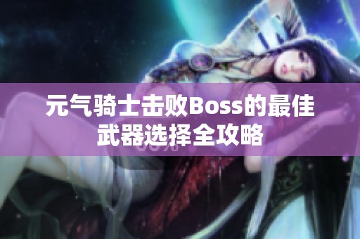 元气骑士击败Boss的最佳武器选择全攻略