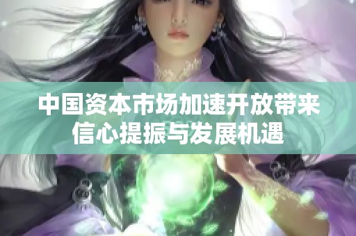 中国资本市场加速开放带来信心提振与发展机遇