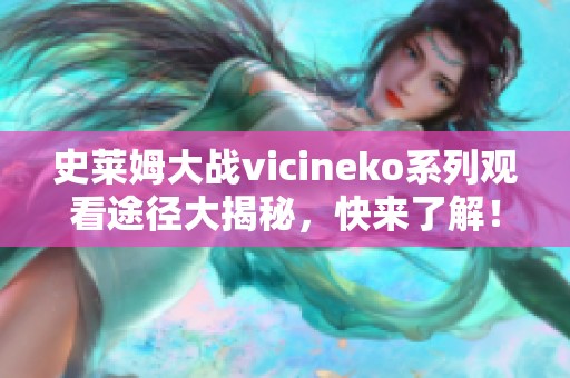 史莱姆大战vicineko系列观看途径大揭秘，快来了解！