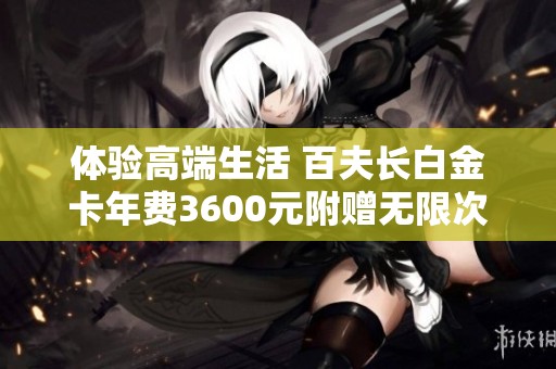 体验高端生活 百夫长白金卡年费3600元附赠无限次PP卡