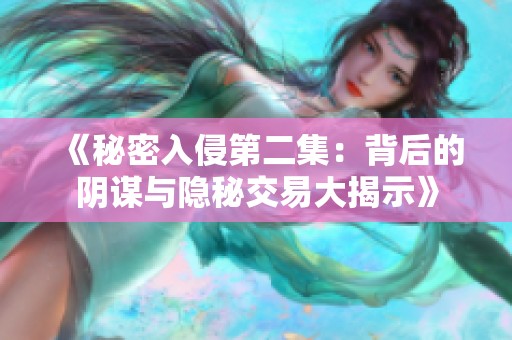 《秘密入侵第二集：背后的阴谋与隐秘交易大揭示》