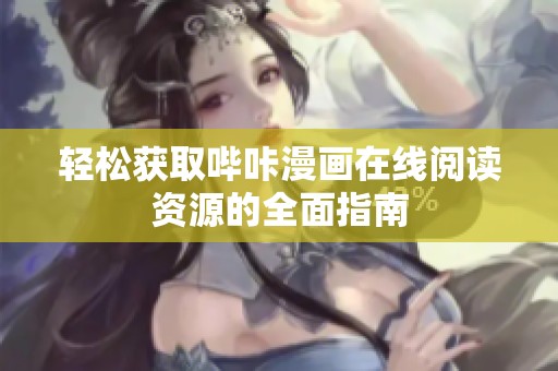 轻松获取哔咔漫画在线阅读资源的全面指南
