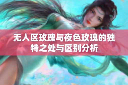 无人区玫瑰与夜色玫瑰的独特之处与区别分析