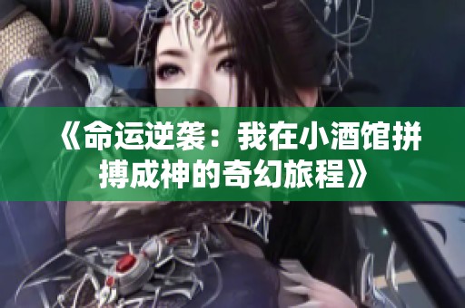 《命运逆袭：我在小酒馆拼搏成神的奇幻旅程》