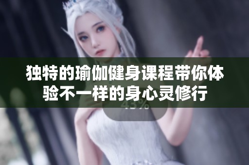 独特的瑜伽健身课程带你体验不一样的身心灵修行