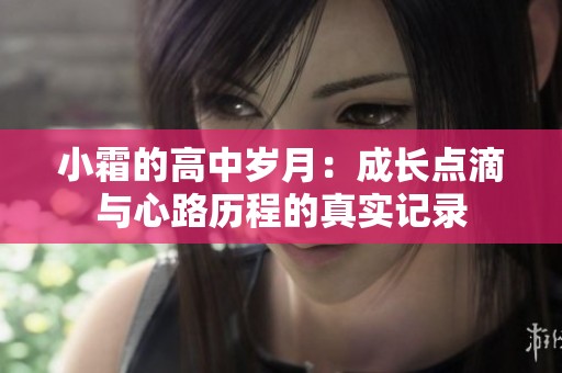 小霜的高中岁月：成长点滴与心路历程的真实记录