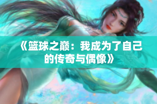 《篮球之巅：我成为了自己的传奇与偶像》