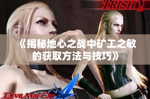 《揭秘地心之战中矿工之敏的获取方法与技巧》