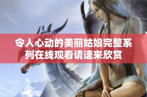 令人心动的美丽姑娘完整系列在线观看请速来欣赏