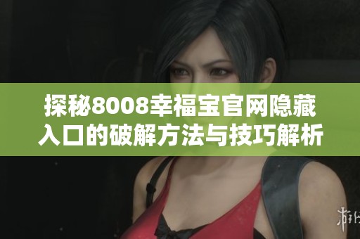 探秘8008幸福宝官网隐藏入口的破解方法与技巧解析