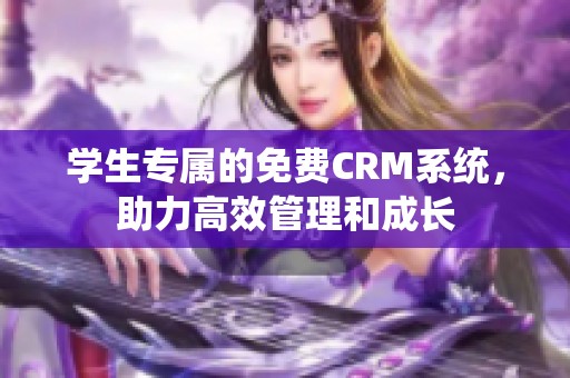 学生专属的免费CRM系统，助力高效管理和成长