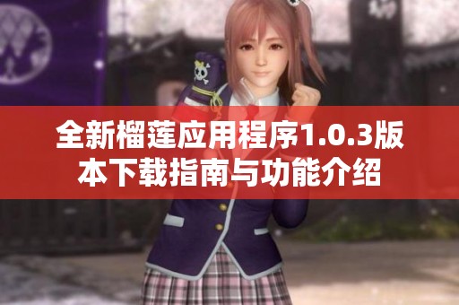 全新榴莲应用程序1.0.3版本下载指南与功能介绍