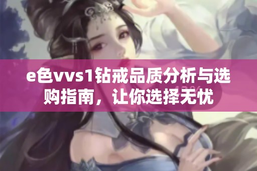 e色vvs1钻戒品质分析与选购指南，让你选择无忧