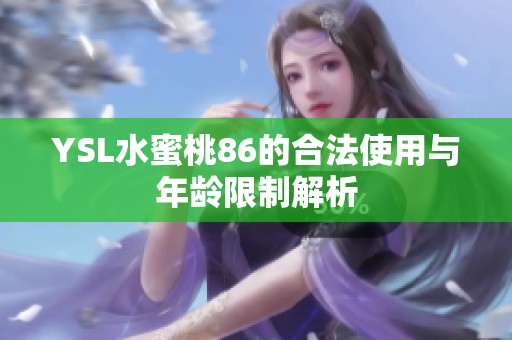 YSL水蜜桃86的合法使用与年龄限制解析