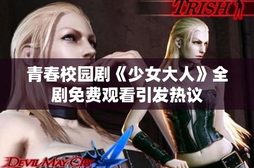 青春校园剧《少女大人》全剧免费观看引发热议