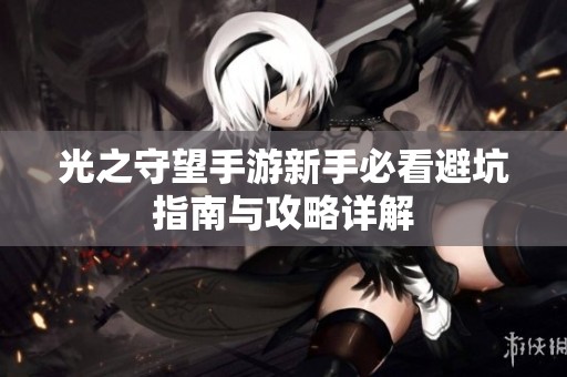 光之守望手游新手必看避坑指南与攻略详解