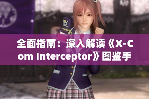 全面指南：深入解读《X-Com Interceptor》图鉴手册与汉化内容