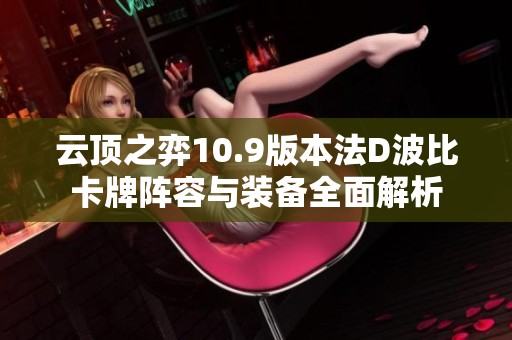 云顶之弈10.9版本法D波比卡牌阵容与装备全面解析
