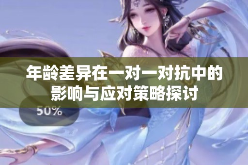 年龄差异在一对一对抗中的影响与应对策略探讨