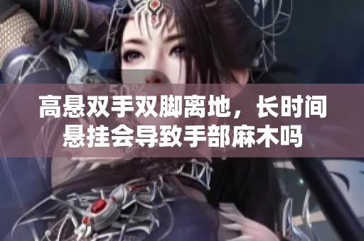 高悬双手双脚离地，长时间悬挂会导致手部麻木吗