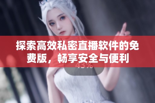 探索高效私密直播软件的免费版，畅享安全与便利