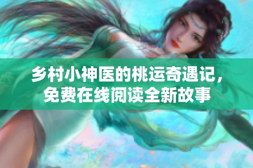 乡村小神医的桃运奇遇记，免费在线阅读全新故事
