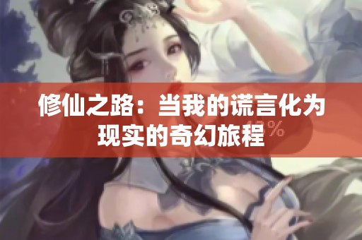 修仙之路：当我的谎言化为现实的奇幻旅程
