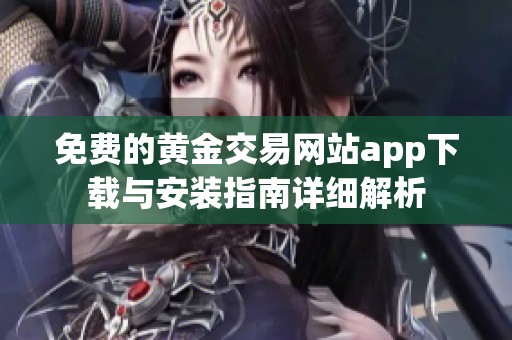 免费的黄金交易网站app下载与安装指南详细解析