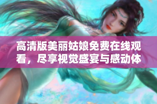 高清版美丽姑娘免费在线观看，尽享视觉盛宴与感动体验