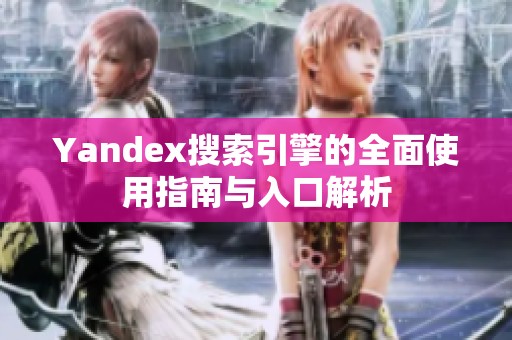 Yandex搜索引擎的全面使用指南与入口解析