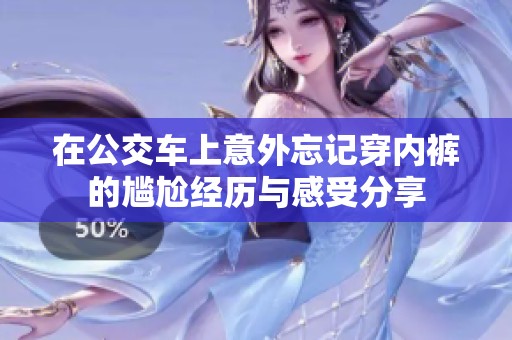 在公交车上意外忘记穿内裤的尴尬经历与感受分享