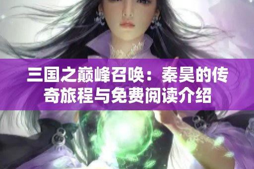 三国之巅峰召唤：秦昊的传奇旅程与免费阅读介绍