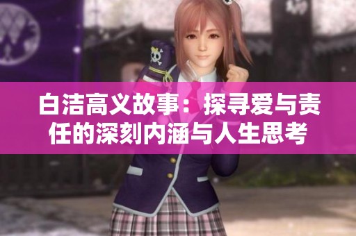 白洁高义故事：探寻爱与责任的深刻内涵与人生思考