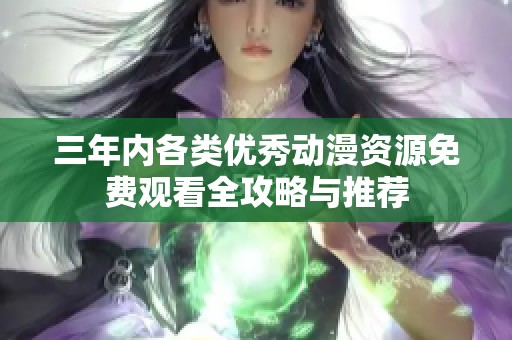 三年内各类优秀动漫资源免费观看全攻略与推荐