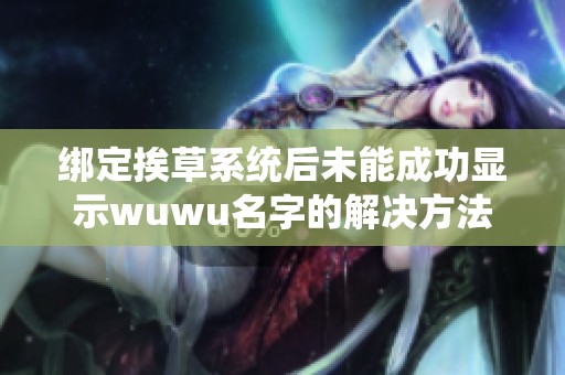 绑定挨草系统后未能成功显示wuwu名字的解决方法