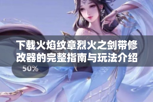下载火焰纹章烈火之剑带修改器的完整指南与玩法介绍