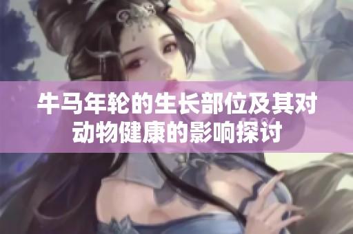 牛马年轮的生长部位及其对动物健康的影响探讨