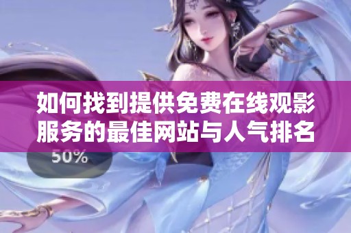 如何找到提供免费在线观影服务的最佳网站与人气排名