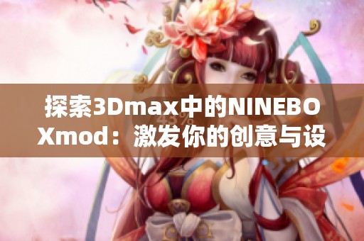 探索3Dmax中的NINEBOXmod：激发你的创意与设计灵感