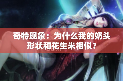 奇特现象：为什么我的奶头形状和花生米相似？
