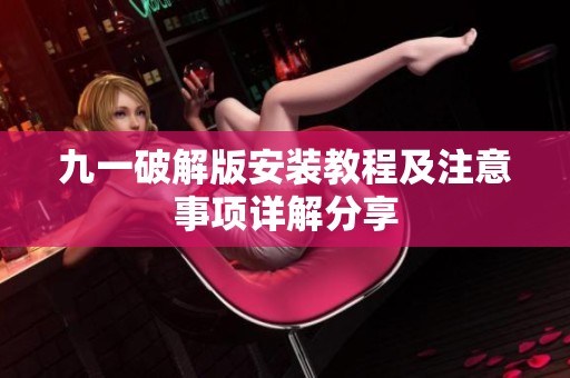 九一破解版安装教程及注意事项详解分享