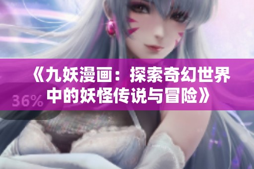 《九妖漫画：探索奇幻世界中的妖怪传说与冒险》