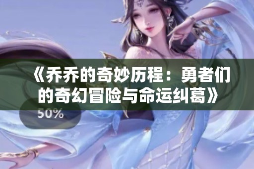 《乔乔的奇妙历程：勇者们的奇幻冒险与命运纠葛》