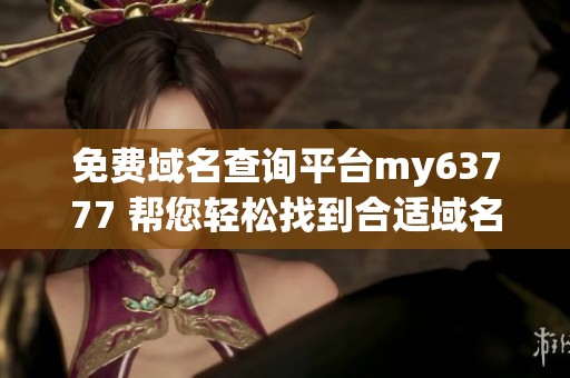 免费域名查询平台my63777 帮您轻松找到合适域名